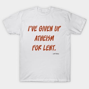 I've given up atheism for lent. T-Shirt